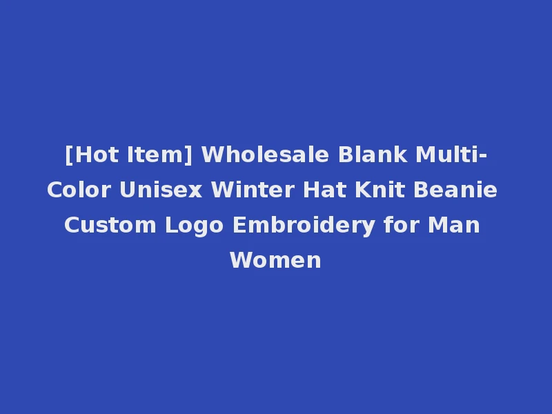 [Hot Item] Wholesale Blank Multi-Color Unisex Winter Hat Knit Beanie Custom Logo Embroidery for Man Women