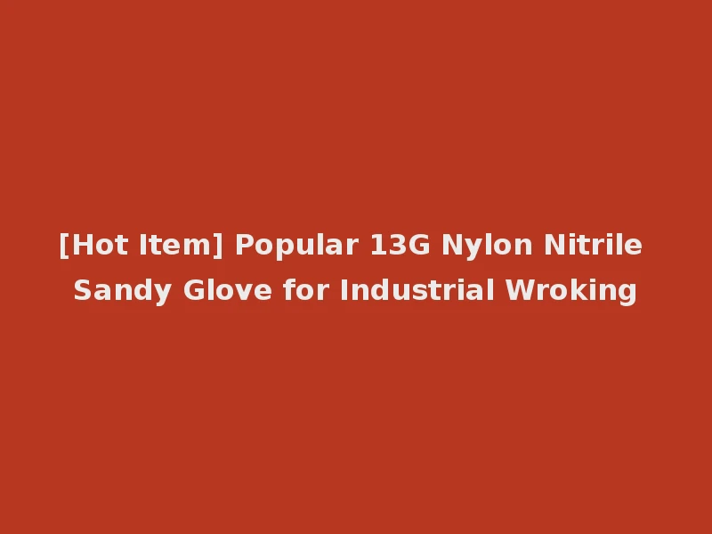 [Hot Item] Popular 13G Nylon Nitrile Sandy Glove for Industrial Wroking
