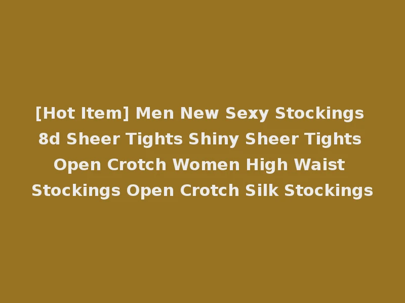 [Hot Item] Men New Sexy Stockings 8d Sheer Tights Shiny Sheer Tights Open Crotch Women High Waist Stockings Open Crotch Silk Stockings