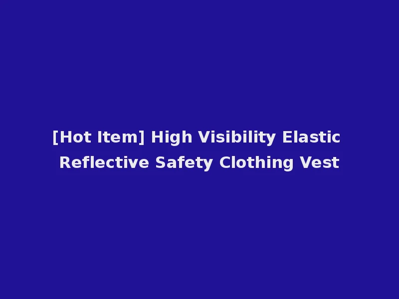 [Hot Item] High Visibility Elastic Reflective Safety Clothing Vest