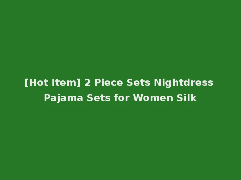 [Hot Item] 2 Piece Sets Nightdress Pajama Sets for Women Silk