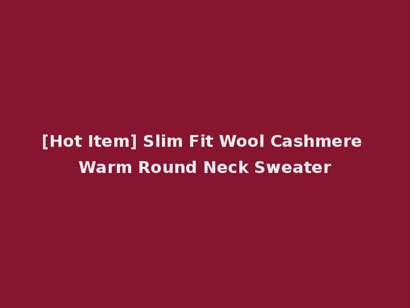 [Hot Item] Slim Fit Wool Cashmere Warm Round Neck Sweater