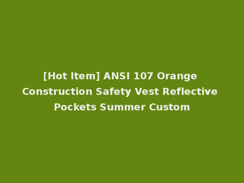 [Hot Item] ANSI 107 Orange Construction Safety Vest Reflective Pockets Summer Custom