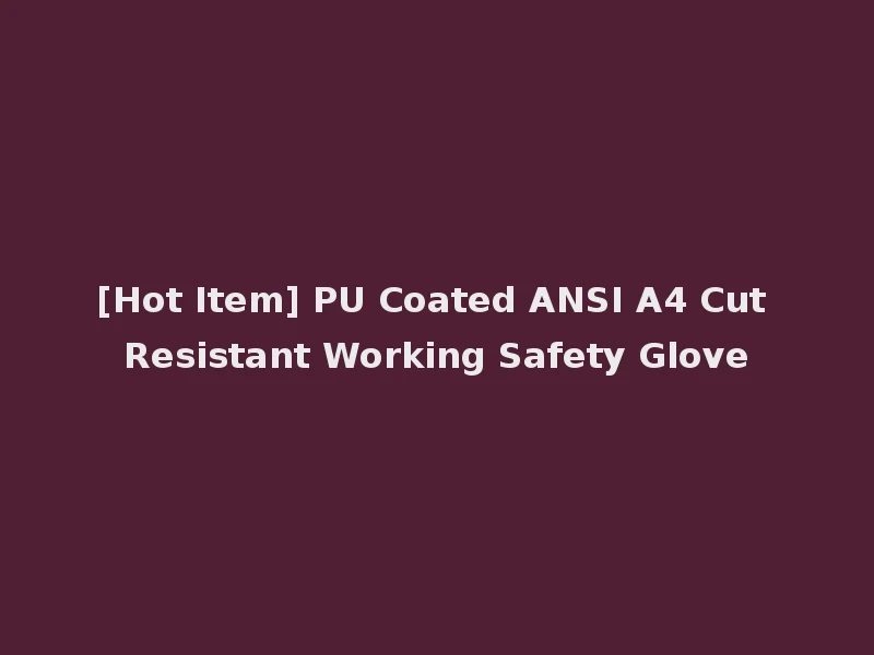 [Hot Item] PU Coated ANSI A4 Cut Resistant Working Safety Glove