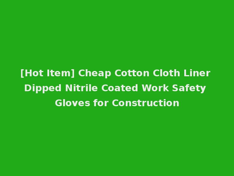 [Hot Item] Cheap Cotton Cloth Liner Dipped Nitrile Coated Work Safety Gloves for Construction