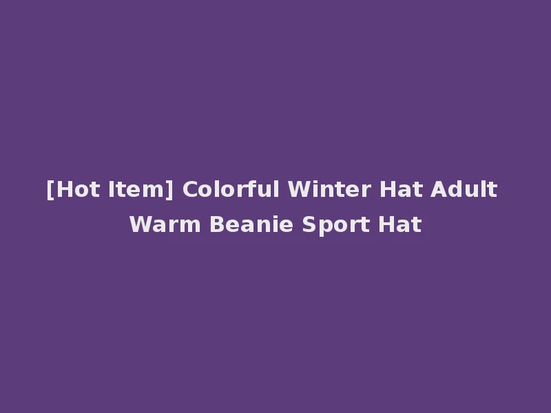 [Hot Item] Colorful Winter Hat Adult Warm Beanie Sport Hat