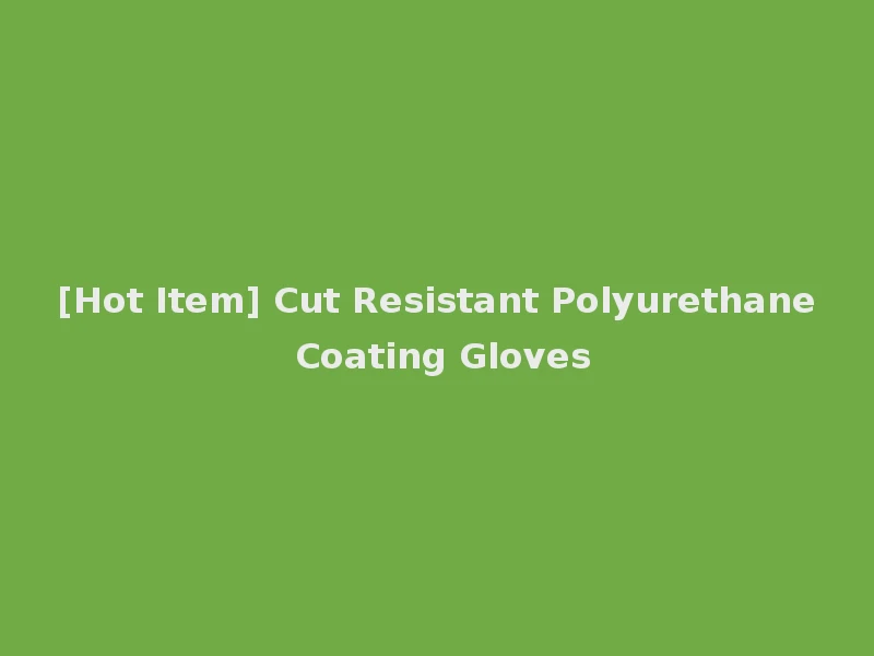 [Hot Item] Cut Resistant Polyurethane Coating Gloves