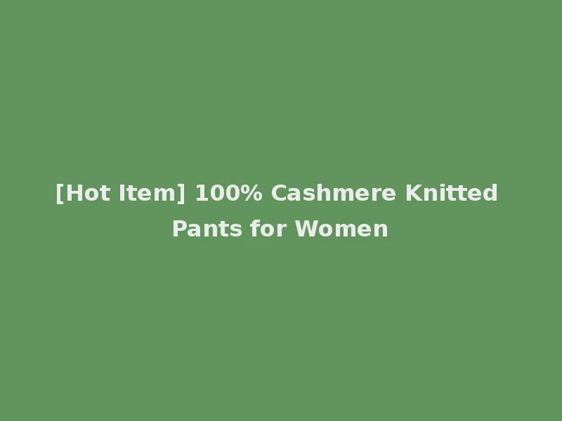 [Hot Item] 100% Cashmere Knitted Pants for Women