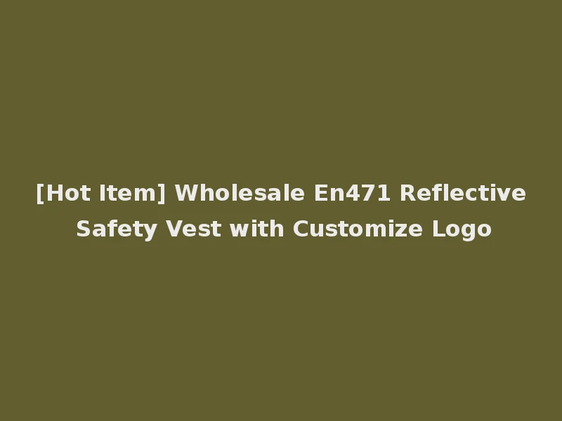[Hot Item] Wholesale En471 Reflective Safety Vest with Customize Logo