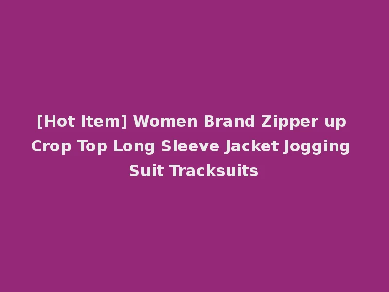 [Hot Item] Women Brand Zipper up Crop Top Long Sleeve Jacket Jogging Suit Tracksuits