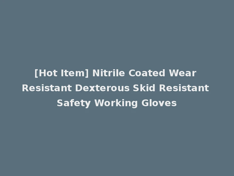 [Hot Item] Nitrile Coated Wear Resistant Dexterous Skid Resistant Safety Working Gloves
