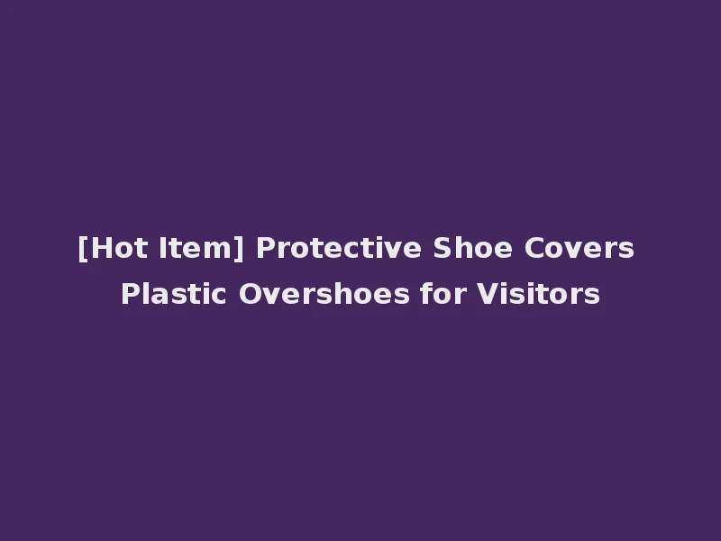 [Hot Item] Protective Shoe Covers Plastic Overshoes for Visitors