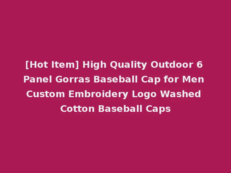 [Hot Item] High Quality Outdoor 6 Panel Gorras Baseball Cap for Men Custom Embroidery Logo Washed Cotton Baseball Caps