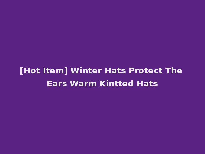 [Hot Item] Winter Hats Protect The Ears Warm Kintted Hats