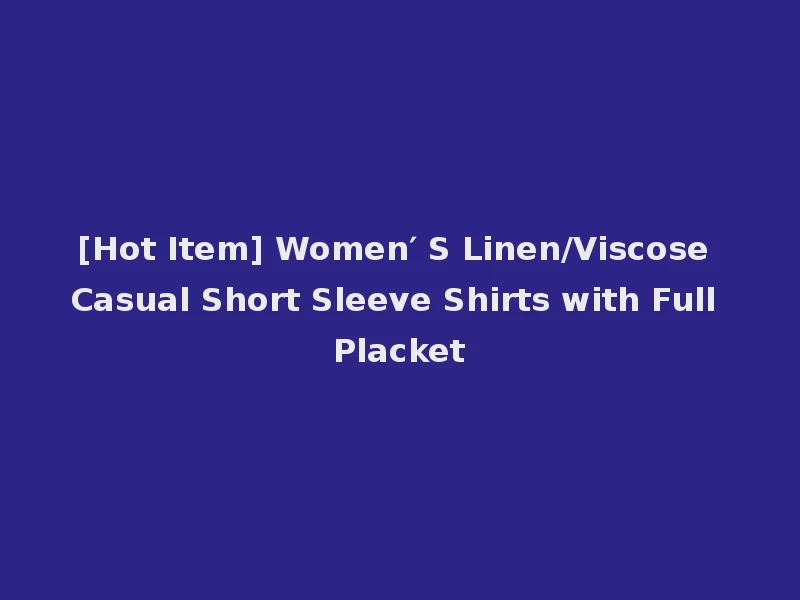 [Hot Item] Women′ S Linen/Viscose Casual Short Sleeve Shirts with Full Placket