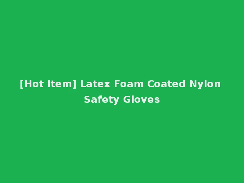 [Hot Item] Latex Foam Coated Nylon Safety Gloves