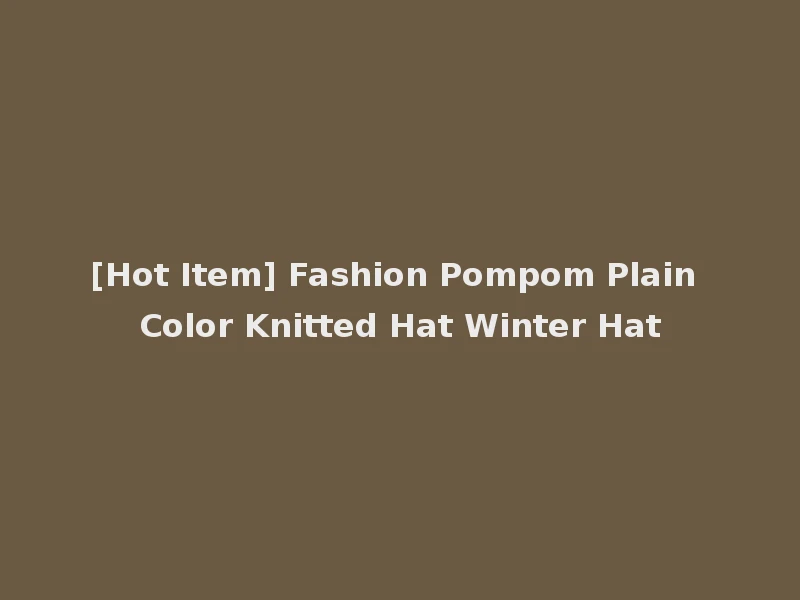 [Hot Item] Fashion Pompom Plain Color Knitted Hat Winter Hat