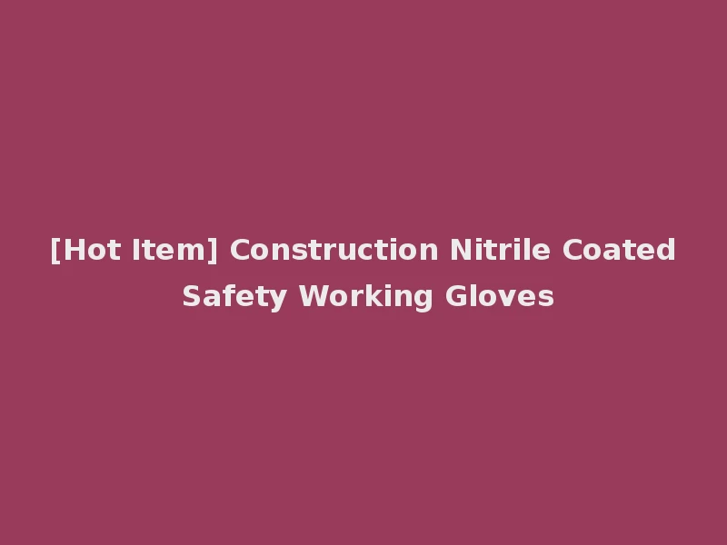 [Hot Item] Construction Nitrile Coated Safety Working Gloves