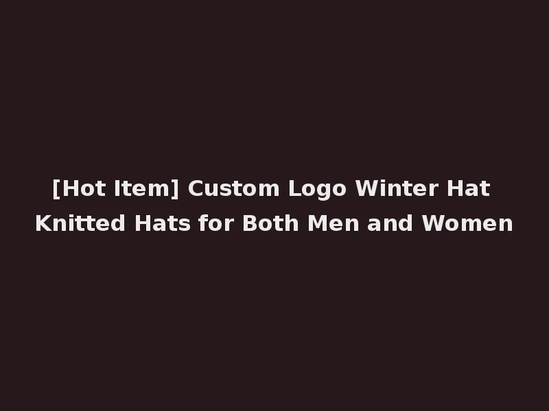 [Hot Item] Custom Logo Winter Hat Knitted Hats for Both Men and Women