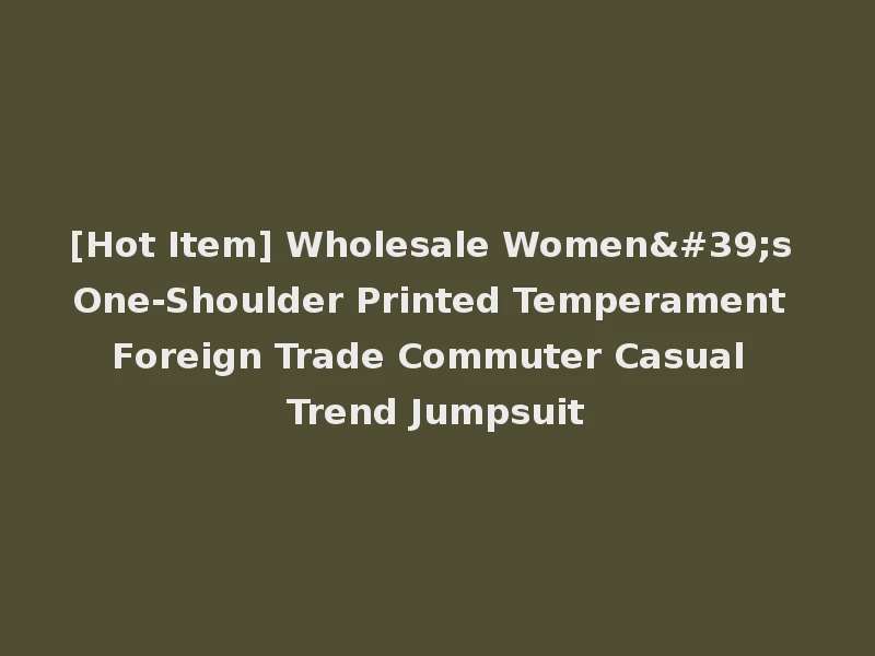 [Hot Item] Wholesale Women's One-Shoulder Printed Temperament Foreign Trade Commuter Casual Trend Jumpsuit