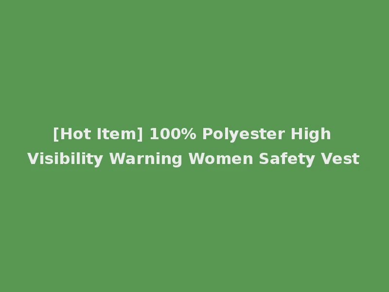[Hot Item] 100% Polyester High Visibility Warning Women Safety Vest