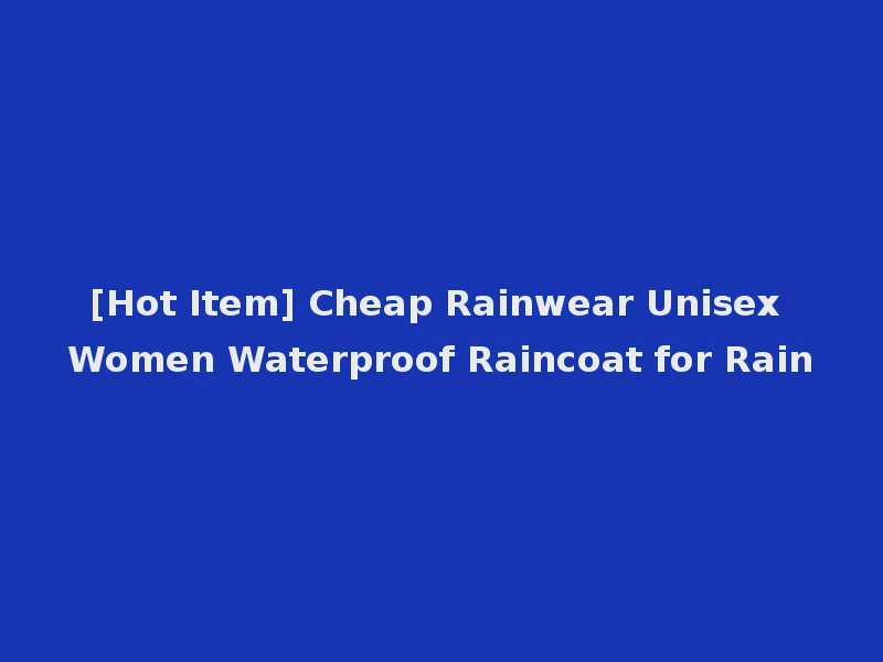 [Hot Item] Cheap Rainwear Unisex Women Waterproof Raincoat for Rain