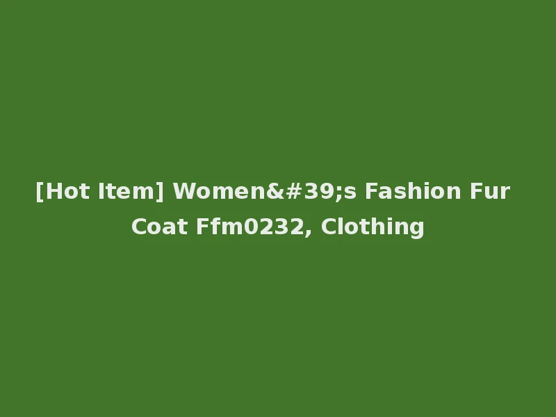 [Hot Item] Women's Fashion Fur Coat Ffm0232, Clothing