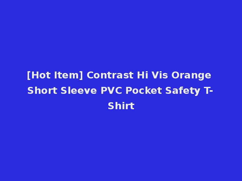 [Hot Item] Contrast Hi Vis Orange Short Sleeve PVC Pocket Safety T-Shirt
