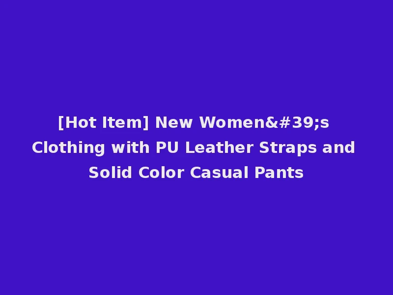 [Hot Item] New Women's Clothing with PU Leather Straps and Solid Color Casual Pants