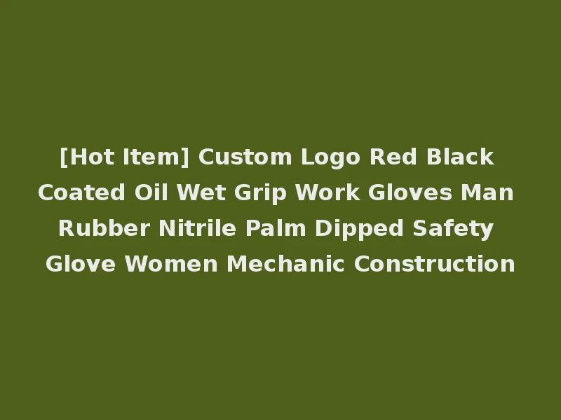 [Hot Item] Custom Logo Red Black Coated Oil Wet Grip Work Gloves Man Rubber Nitrile Palm Dipped Safety Glove Women Mechanic Construction