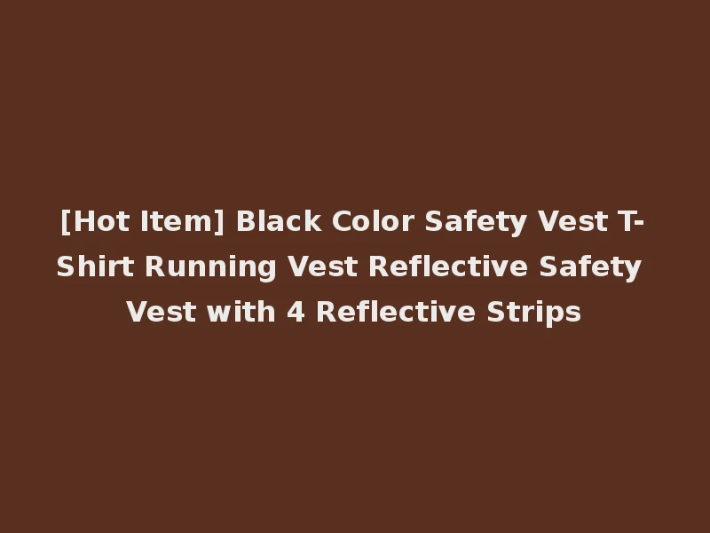[Hot Item] Black Color Safety Vest T-Shirt Running Vest Reflective Safety Vest with 4 Reflective Strips