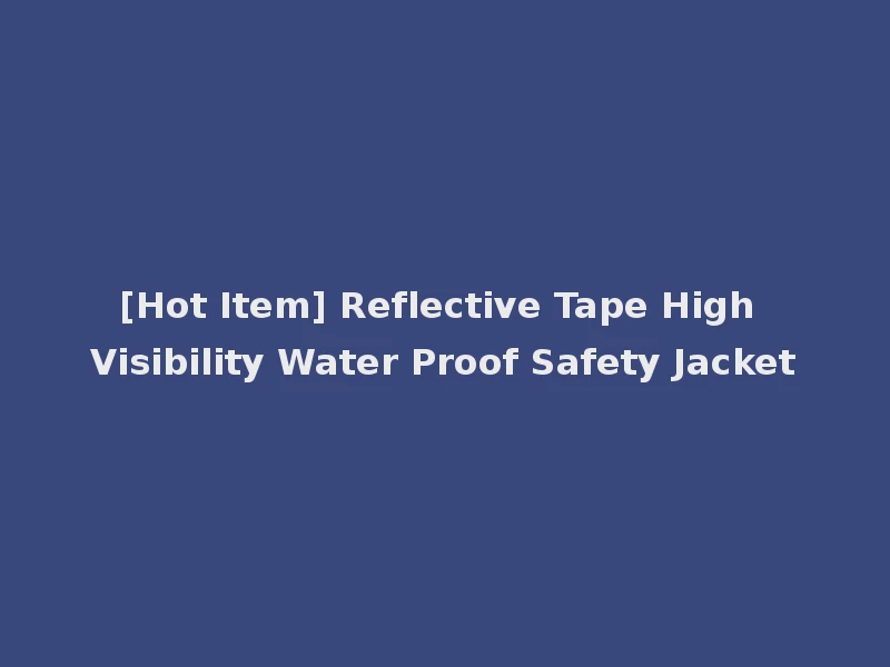 [Hot Item] Reflective Tape High Visibility Water Proof Safety Jacket