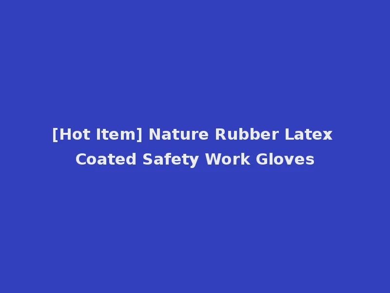[Hot Item] Nature Rubber Latex Coated Safety Work Gloves
