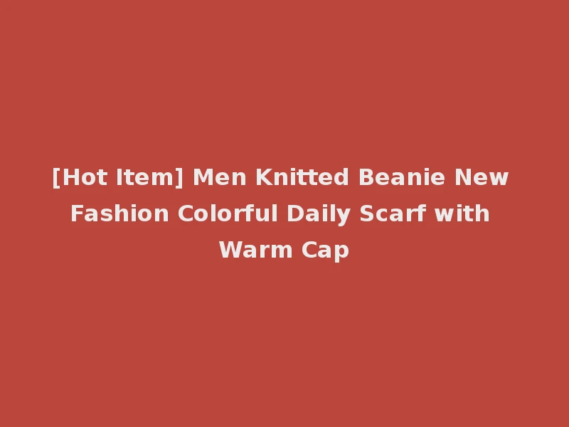 [Hot Item] Men Knitted Beanie New Fashion Colorful Daily Scarf with Warm Cap