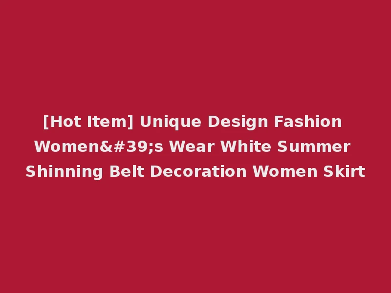[Hot Item] Unique Design Fashion Women's Wear White Summer Shinning Belt Decoration Women Skirt