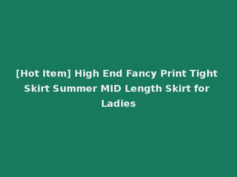 [Hot Item] High End Fancy Print Tight Skirt Summer MID Length Skirt for Ladies