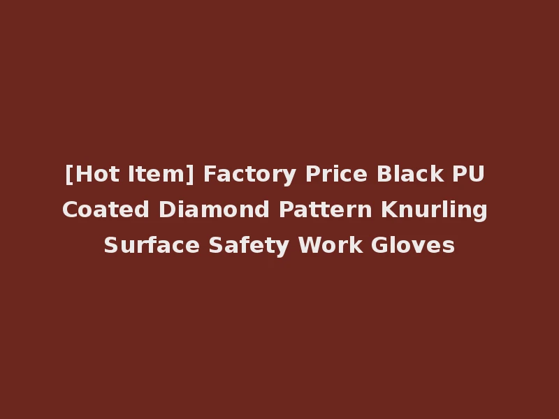 [Hot Item] Factory Price Black PU Coated Diamond Pattern Knurling Surface Safety Work Gloves