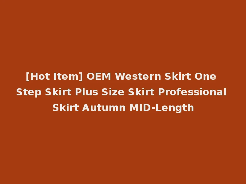 [Hot Item] OEM Western Skirt One Step Skirt Plus Size Skirt Professional Skirt Autumn MID-Length