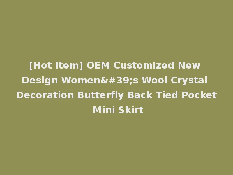 [Hot Item] OEM Customized New Design Women's Wool Crystal Decoration Butterfly Back Tied Pocket Mini Skirt