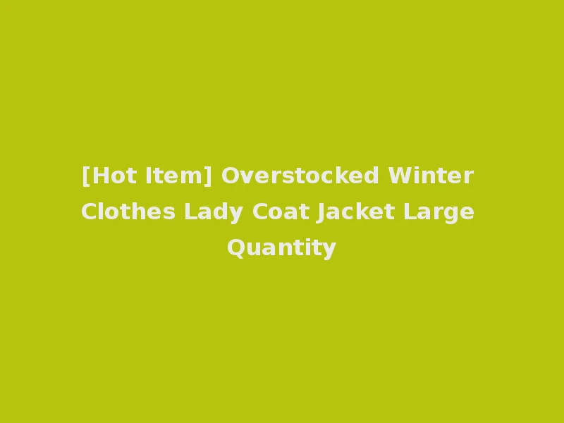 [Hot Item] Overstocked Winter Clothes Lady Coat Jacket Large Quantity