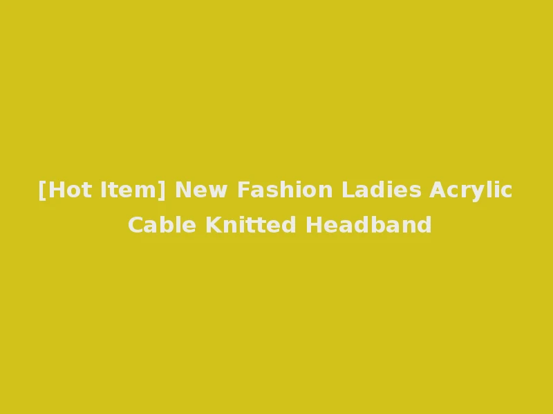 [Hot Item] New Fashion Ladies Acrylic Cable Knitted Headband