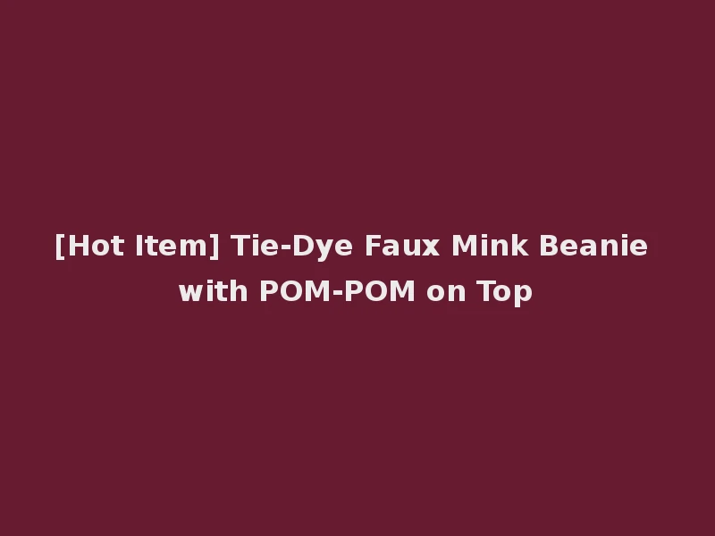 [Hot Item] Tie-Dye Faux Mink Beanie with POM-POM on Top