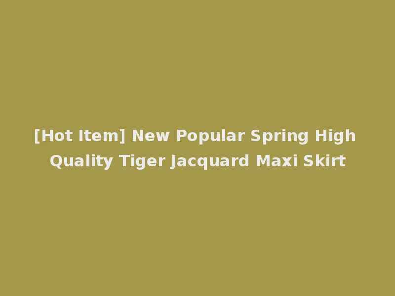 [Hot Item] New Popular Spring High Quality Tiger Jacquard Maxi Skirt