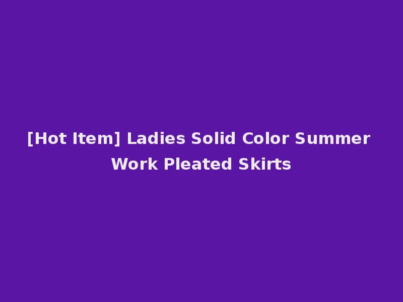 [Hot Item] Ladies Solid Color Summer Work Pleated Skirts