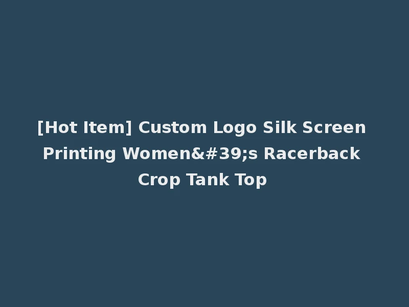 [Hot Item] Custom Logo Silk Screen Printing Women's Racerback Crop Tank Top