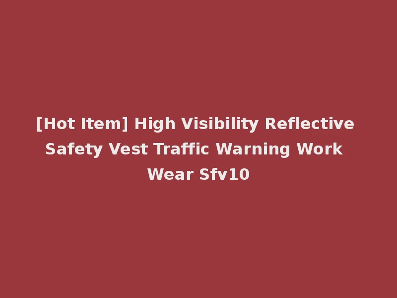 [Hot Item] High Visibility Reflective Safety Vest Traffic Warning Work Wear Sfv10