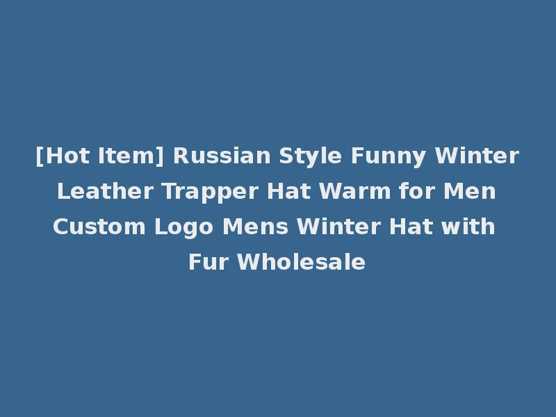 [Hot Item] Russian Style Funny Winter Leather Trapper Hat Warm for Men Custom Logo Mens Winter Hat with Fur Wholesale