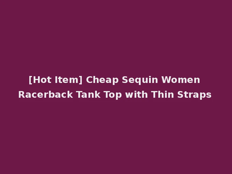 [Hot Item] Cheap Sequin Women Racerback Tank Top with Thin Straps