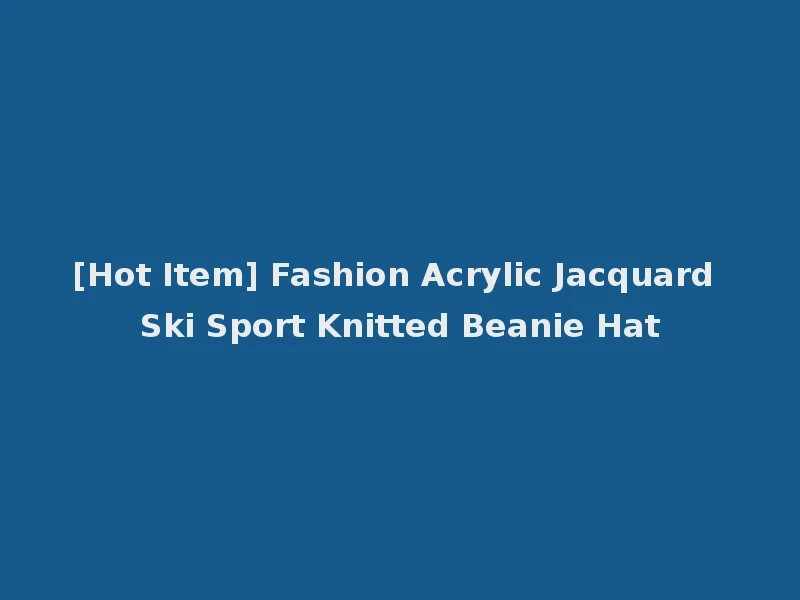 [Hot Item] Fashion Acrylic Jacquard Ski Sport Knitted Beanie Hat