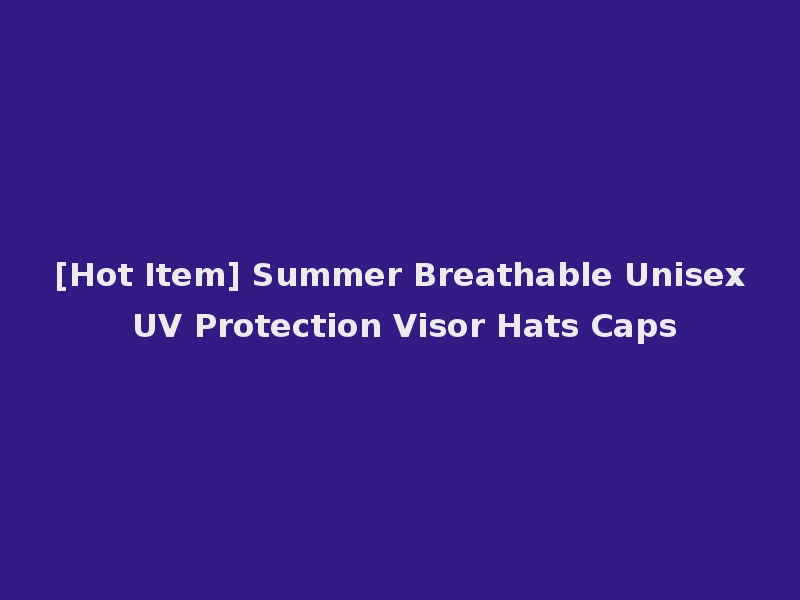 [Hot Item] Summer Breathable Unisex UV Protection Visor Hats Caps